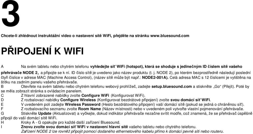 ID číslo sítě je uvedeno jako název produktu (t. j. NODE 2), po kterém bezprostředně následují poslední čtyři číslice v adrese MAC (Machine Access Control), (název sítě může být např.: NODE2-001A).