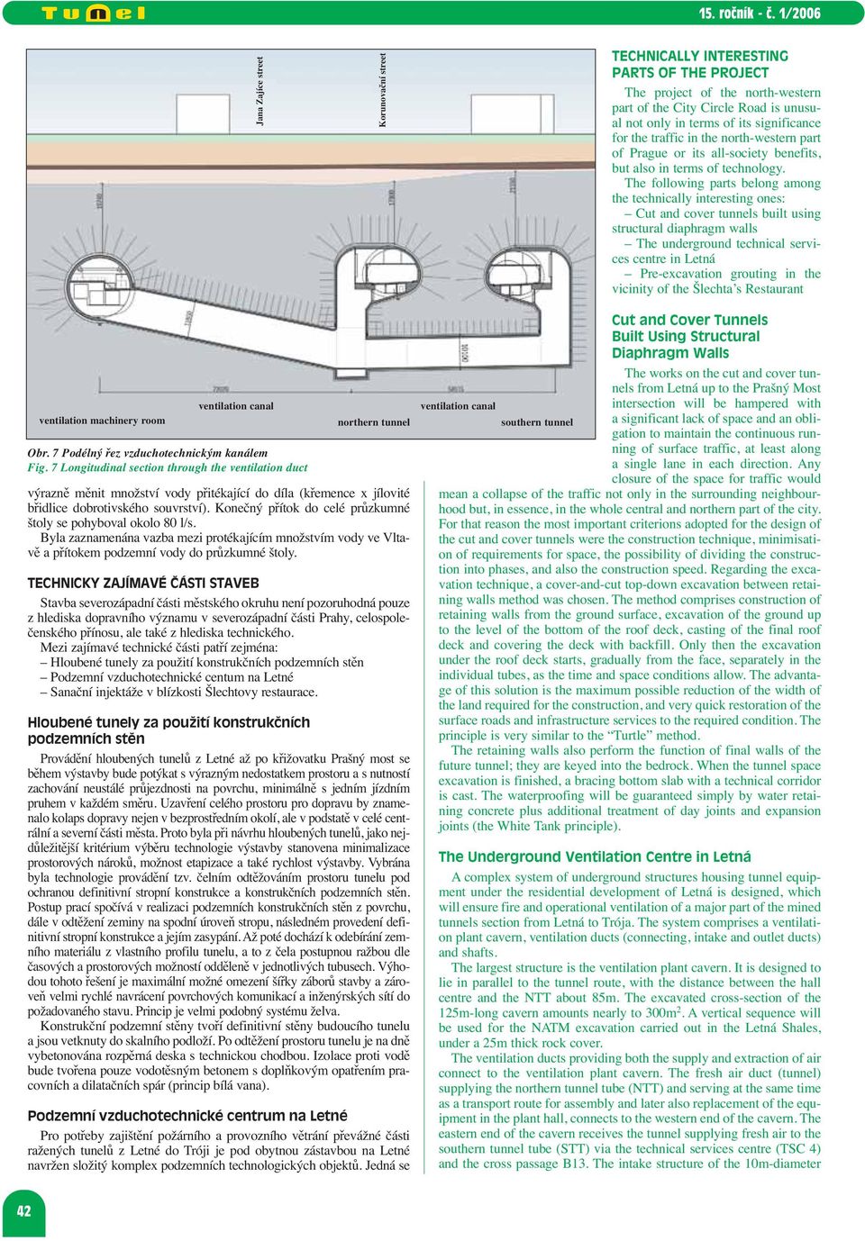 The following parts belong among the technically interesting ones: Cut and cover tunnels built using structural diaphragm walls The underground technical services centre in Letná Pre-excavation