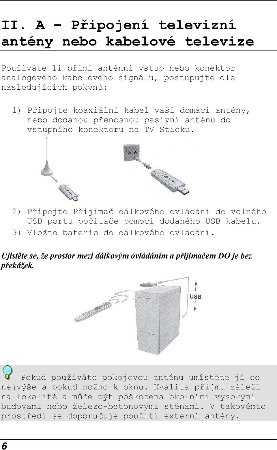 2) Připojte Přijímač dálkového ovládání do volného USB portu počítače pomocí dodaného USB kabelu. 3) Vložte baterie do dálkového ovládání.