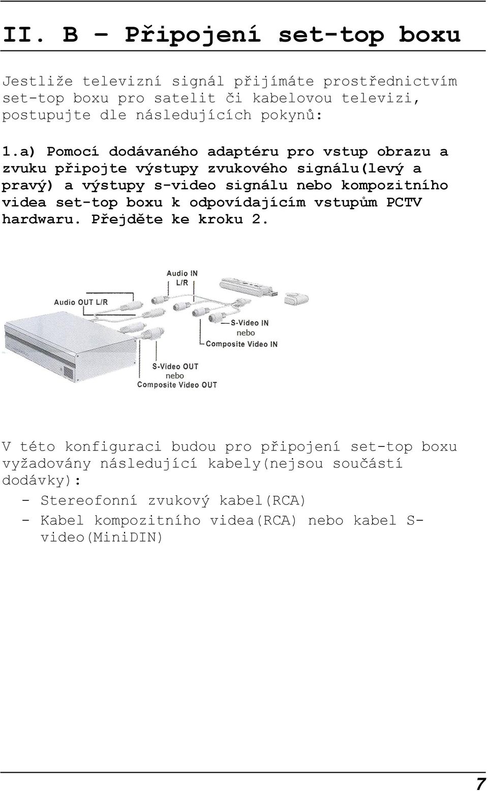 a) Pomocí dodávaného adaptéru pro vstup obrazu a zvuku připojte výstupy zvukového signálu(levý a pravý) a výstupy s-video signálu nebo kompozitního