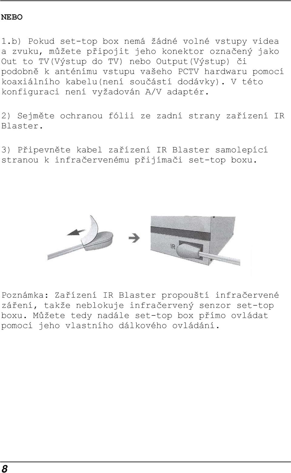 anténímu vstupu vašeho PCTV hardwaru pomocí koaxiálního kabelu(není součástí dodávky). V této konfiguraci není vyžadován A/V adaptér.