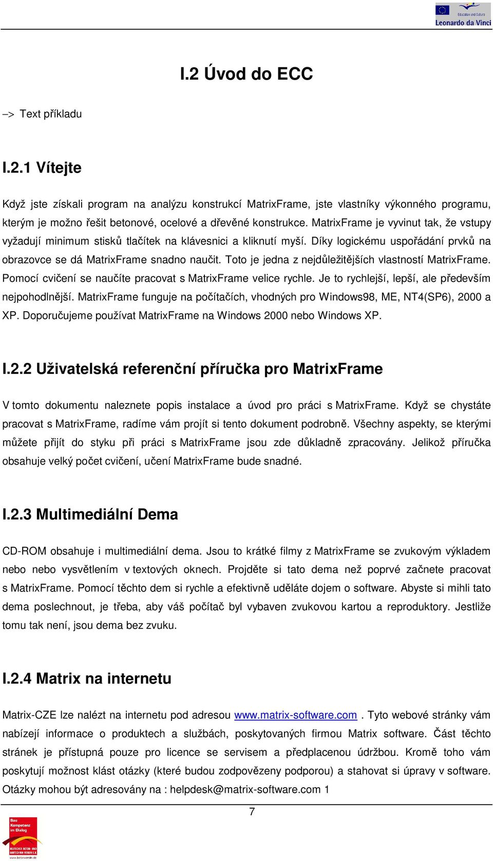 Toto je jedna z nejdůležitějších vlastností MatrixFrame. Pomocí cvičení se naučíte pracovat s MatrixFrame velice rychle. Je to rychlejší, lepší, ale především nejpohodlnější.