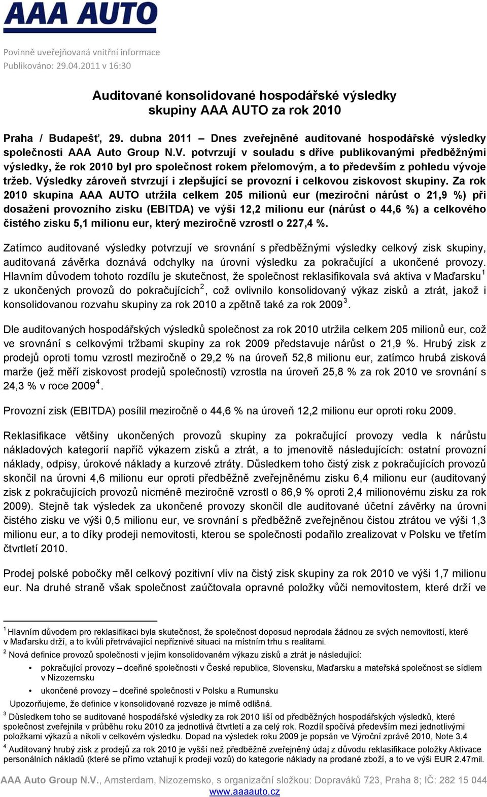 potvrzují v souladu s dříve publikovanými předběžnými výsledky, že rok 2010 byl pro společnost rokem přelomovým, a to především z pohledu vývoje tržeb.