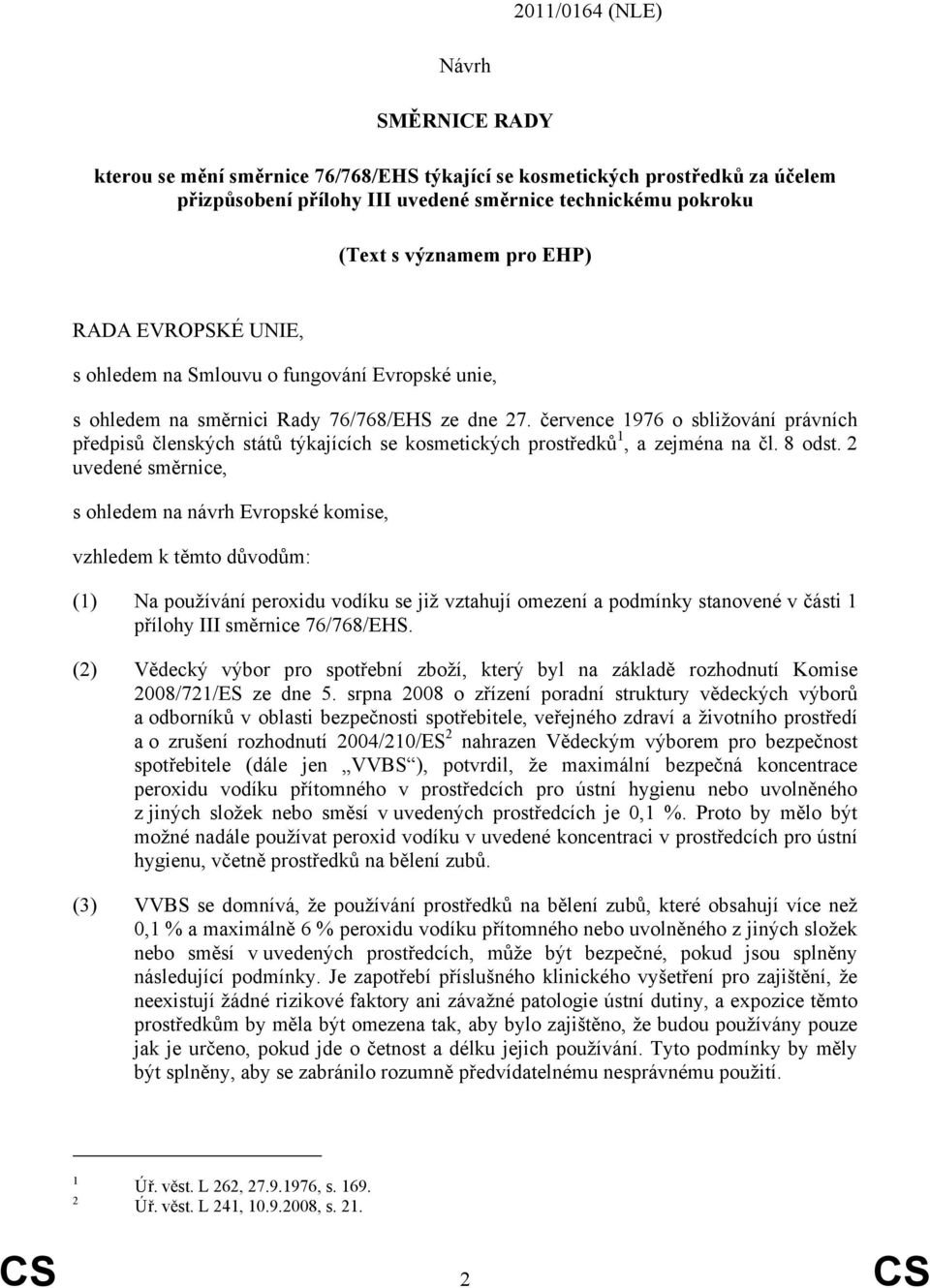 července 1976 o sbližování právních předpisů členských států týkajících se kosmetických prostředků 1, a zejména na čl. 8 odst.