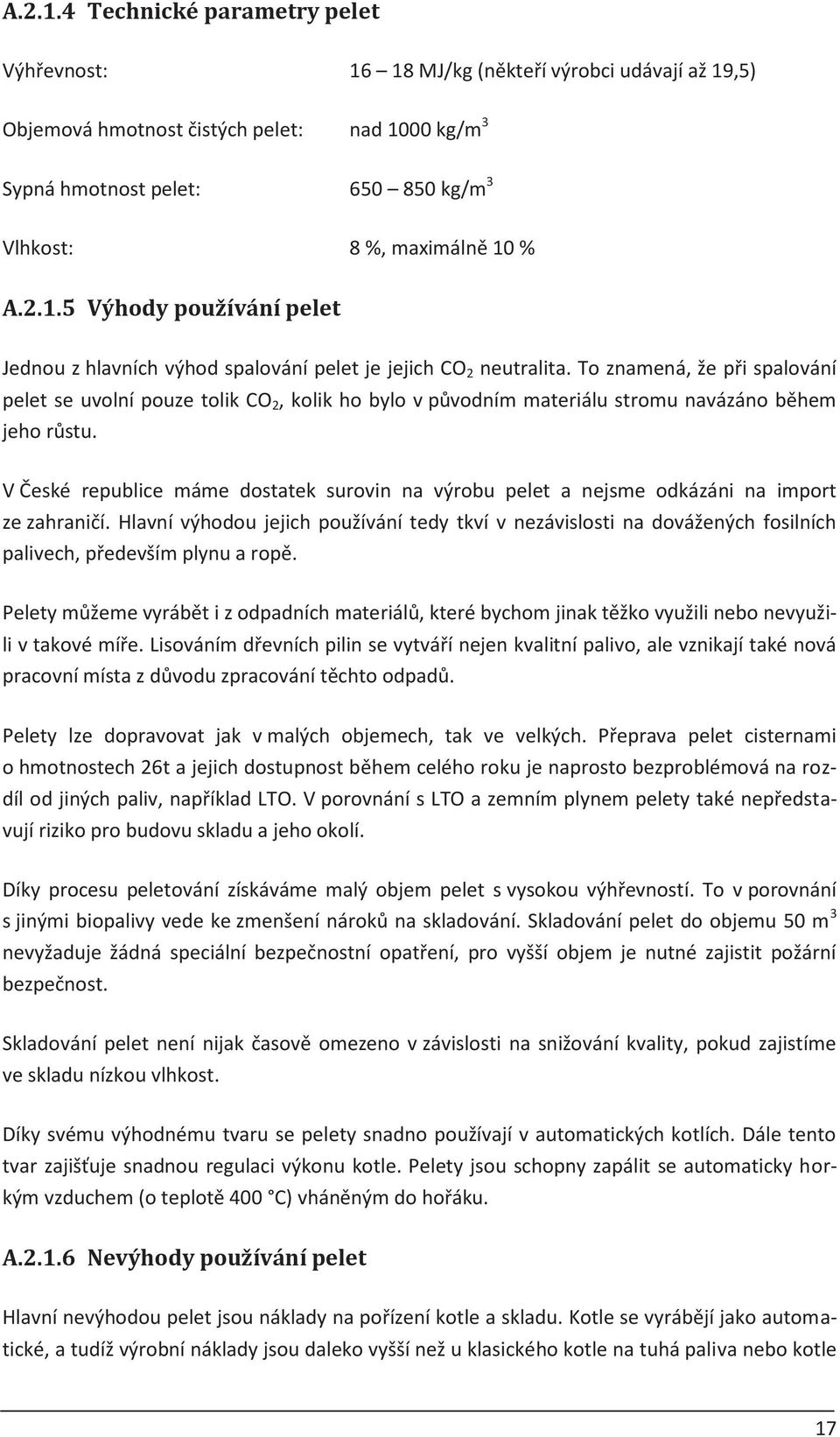 % 5 Výhody používání pelet Jednou z hlavních výhod spalování pelet je jejich CO 2 neutralita.