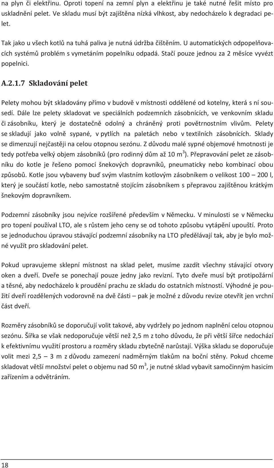 7 Skladování pelet Pelety mohou být skladovány pøímo v budovì v místnosti oddìlené od kotelny, která s ní sousedí.