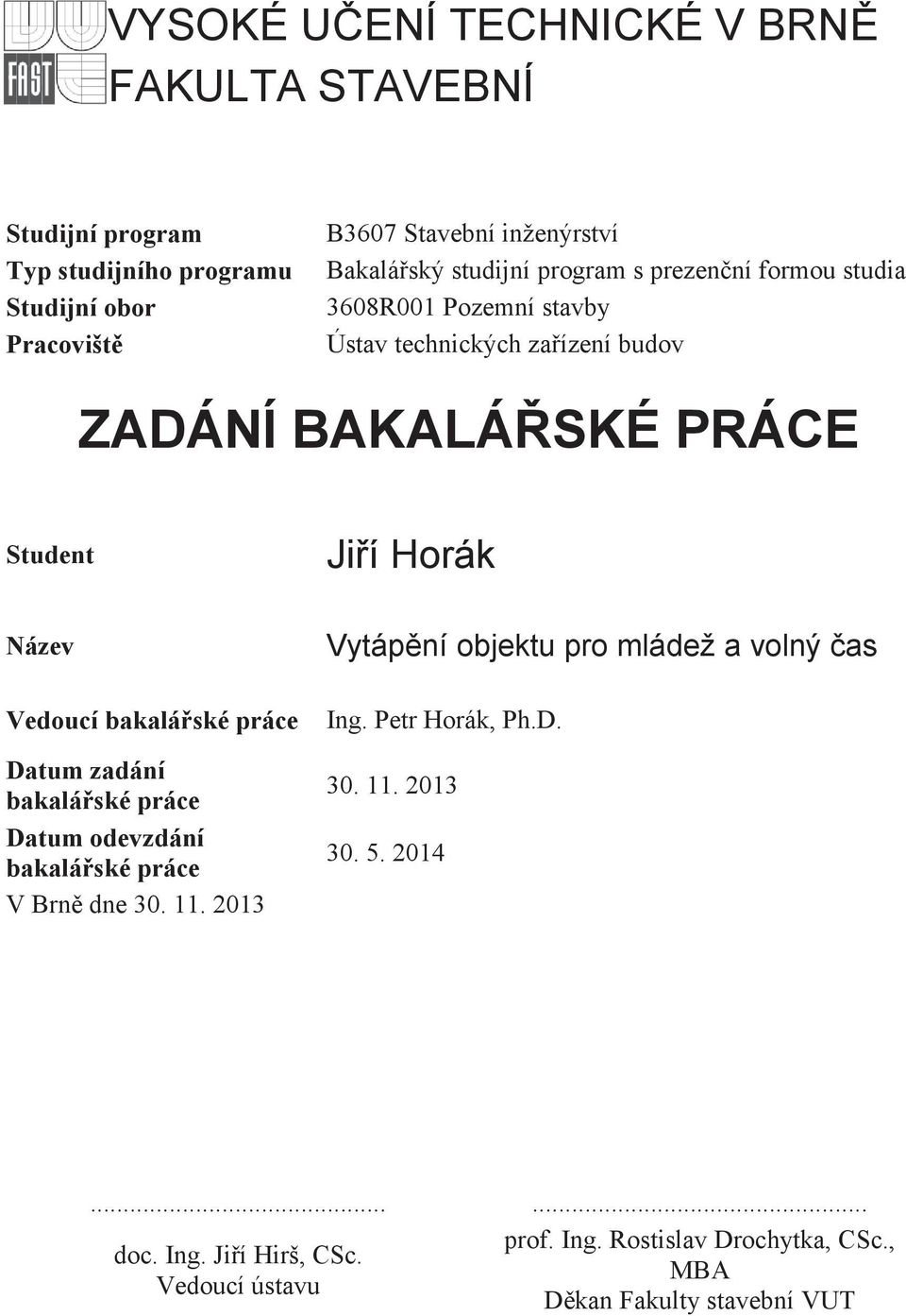 Vedoucí bakalá!ské práce Datum zadání bakalá!ské práce Datum odevzdání bakalá!ské práce V Brnì dne 30. 11. 2013 Vytáp!