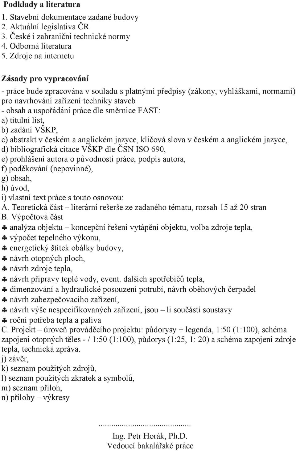 smìrnice FAST: a) titulní list, b) zadání VŠKP, c) abstrakt v èeském a anglickém jazyce, klíèová slova v èeském a anglickém jazyce, d) bibliografická citace VŠKP dle ÈSN ISO 690, e) prohlášení autora