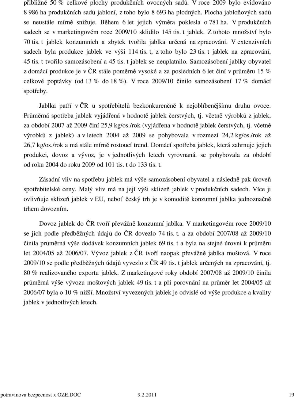 t jablek konzumních a zbytek tvořila jablka určená na zpracování. V extenzivních sadech byla produkce jablek ve výši 114 tis. t, z toho bylo 23 tis. t jablek na zpracování, 45 tis.