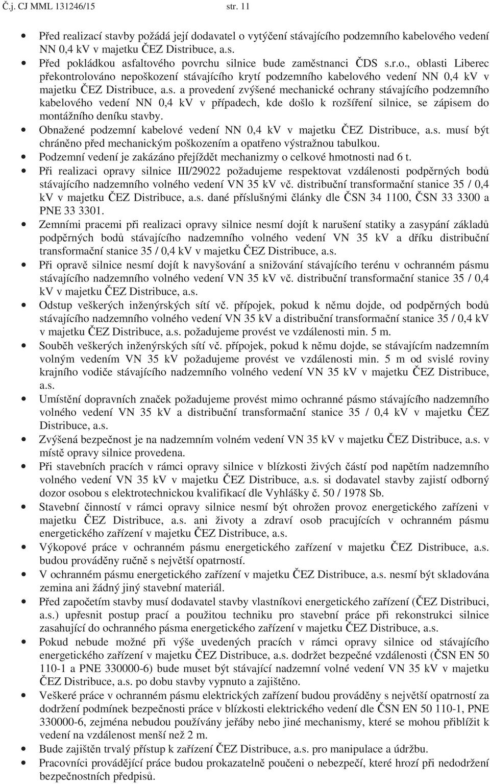 Obnažené podzemní kabelové vedení NN 0,4 kv v majetku EZ Distribuce, a.s. musí být chrán no p ed mechanickým poškozením a opat eno výstražnou tabulkou.