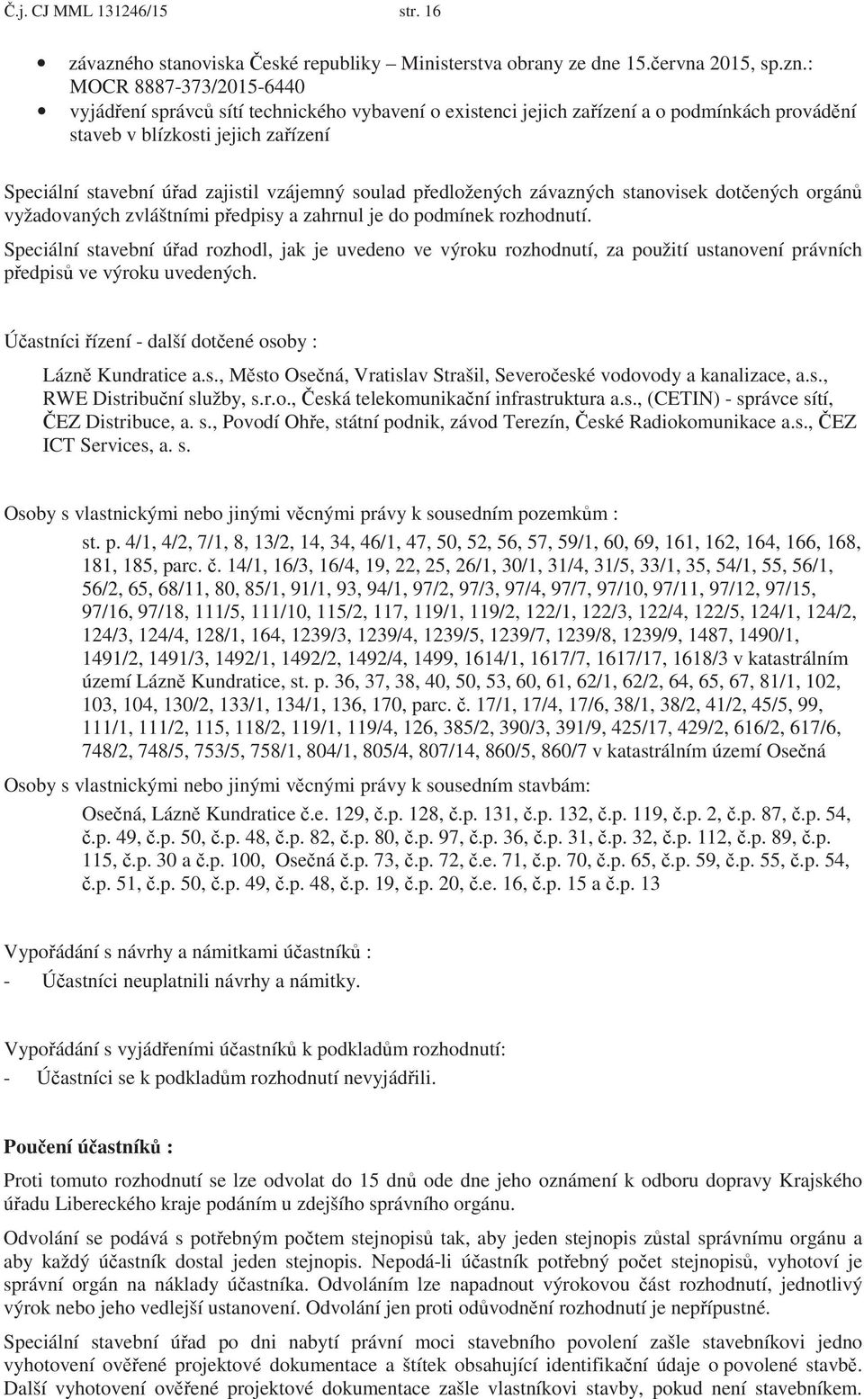 : MOCR 8887-373/2015-6440 vyjád ení správc sítí technického vybavení o existenci jejich za ízení a o podmínkách provád ní staveb v blízkosti jejich za ízení Speciální stavební ú ad zajistil vzájemný