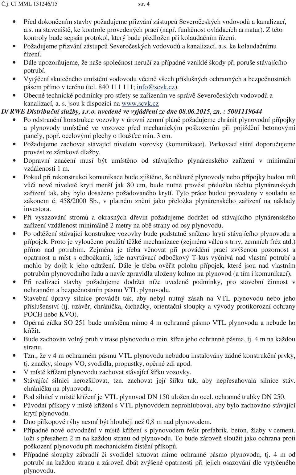 Dále upozor ujeme, že naše spole nost neru í za p ípadné vzniklé škody p i poruše stávajícího potrubí.