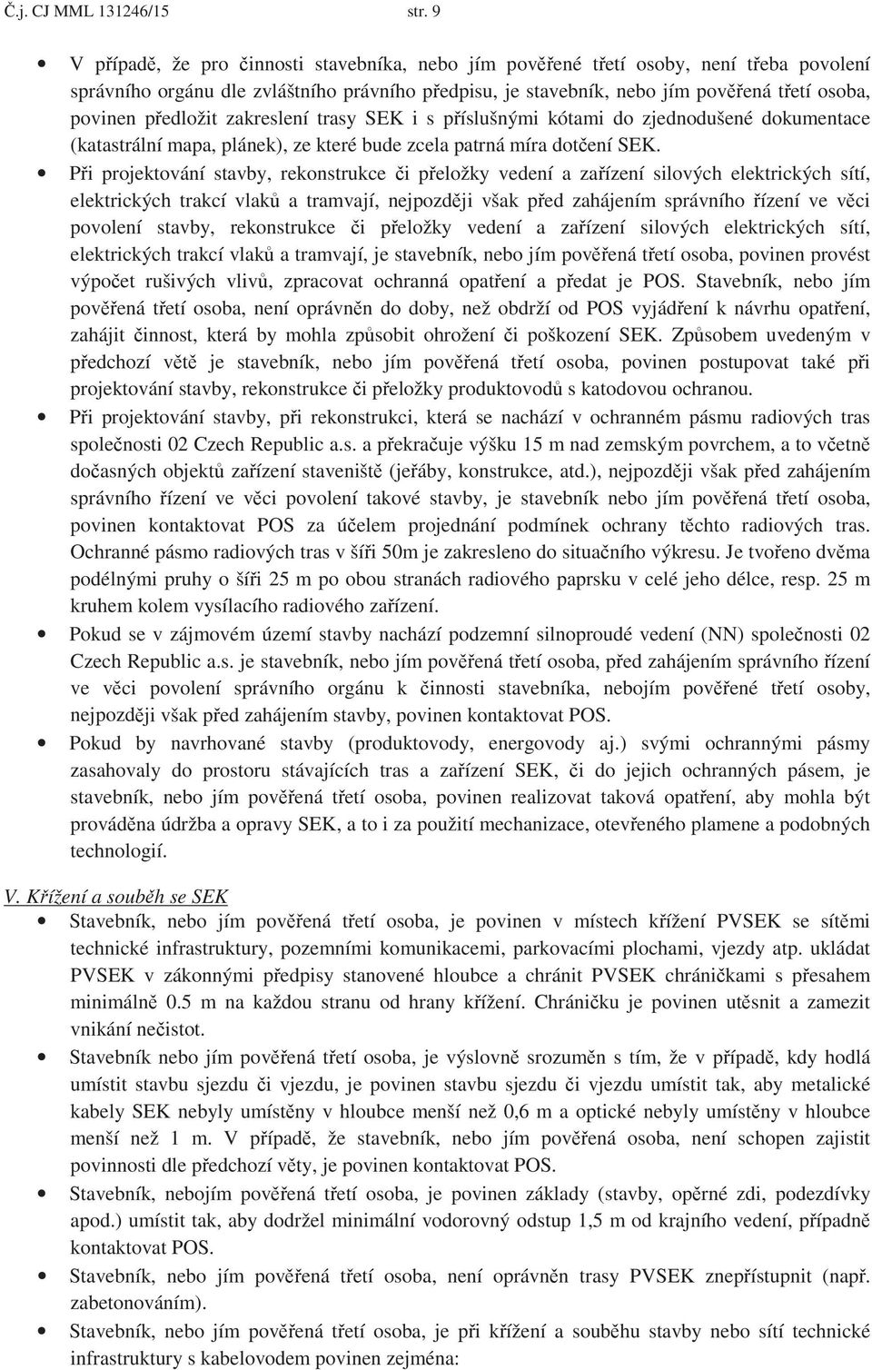 edložit zakreslení trasy SEK i s p íslušnými kótami do zjednodušené dokumentace (katastrální mapa, plánek), ze které bude zcela patrná míra dot ení SEK.