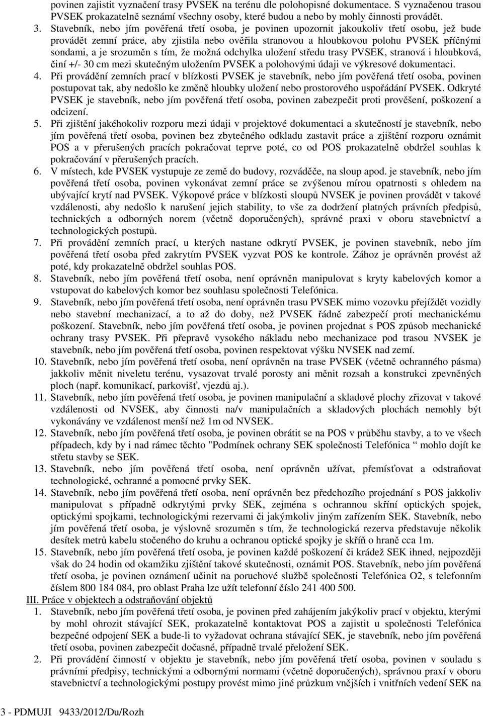 je srozuměn s tím, že možná odchylka uložení středu trasy PVSEK, stranová i hloubková, činí +/- 30 cm mezi skutečným uložením PVSEK a polohovými údaji ve výkresové dokumentaci. 4.