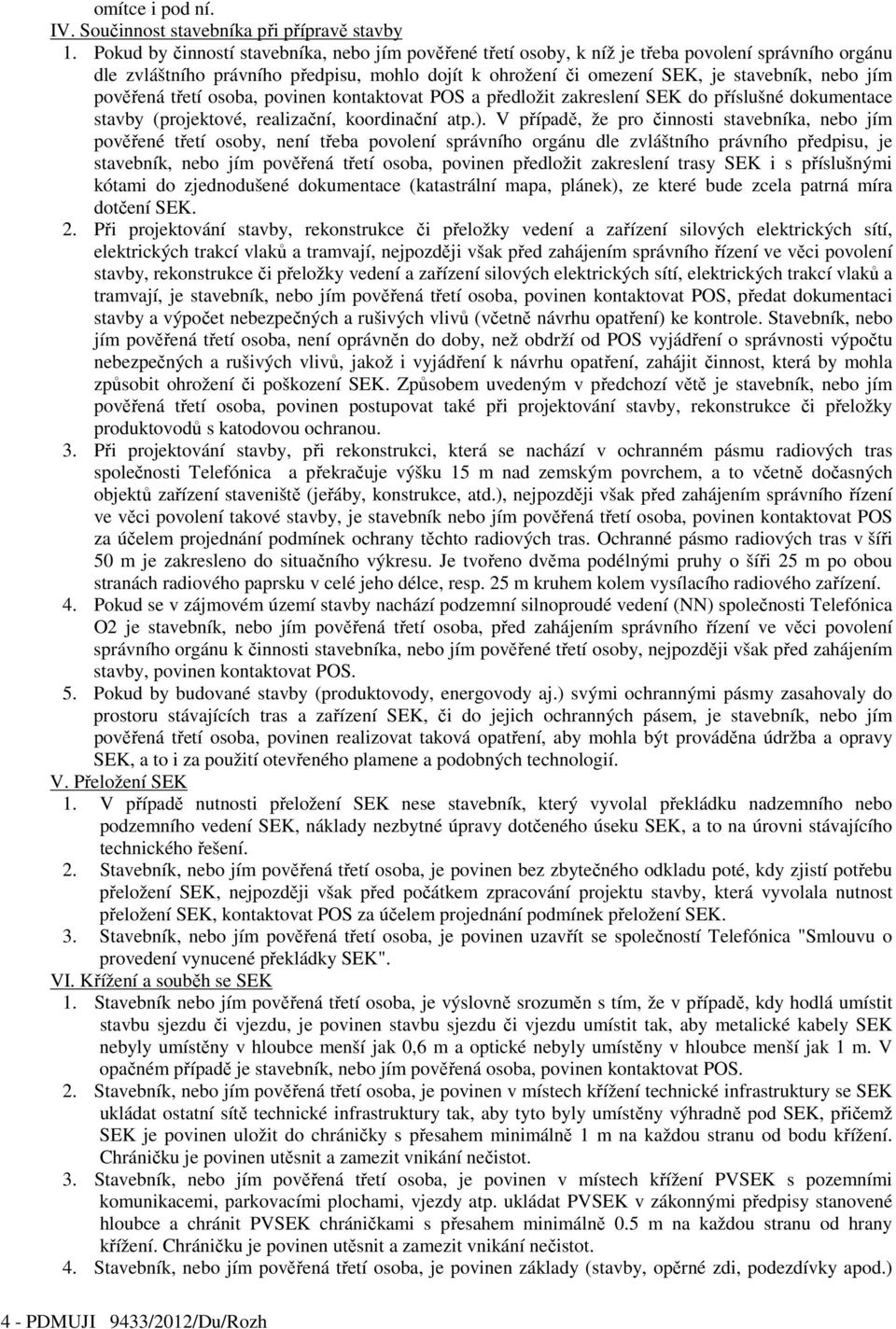 pověřená třetí osoba, povinen kontaktovat POS a předložit zakreslení SEK do příslušné dokumentace stavby (projektové, realizační, koordinační atp.).