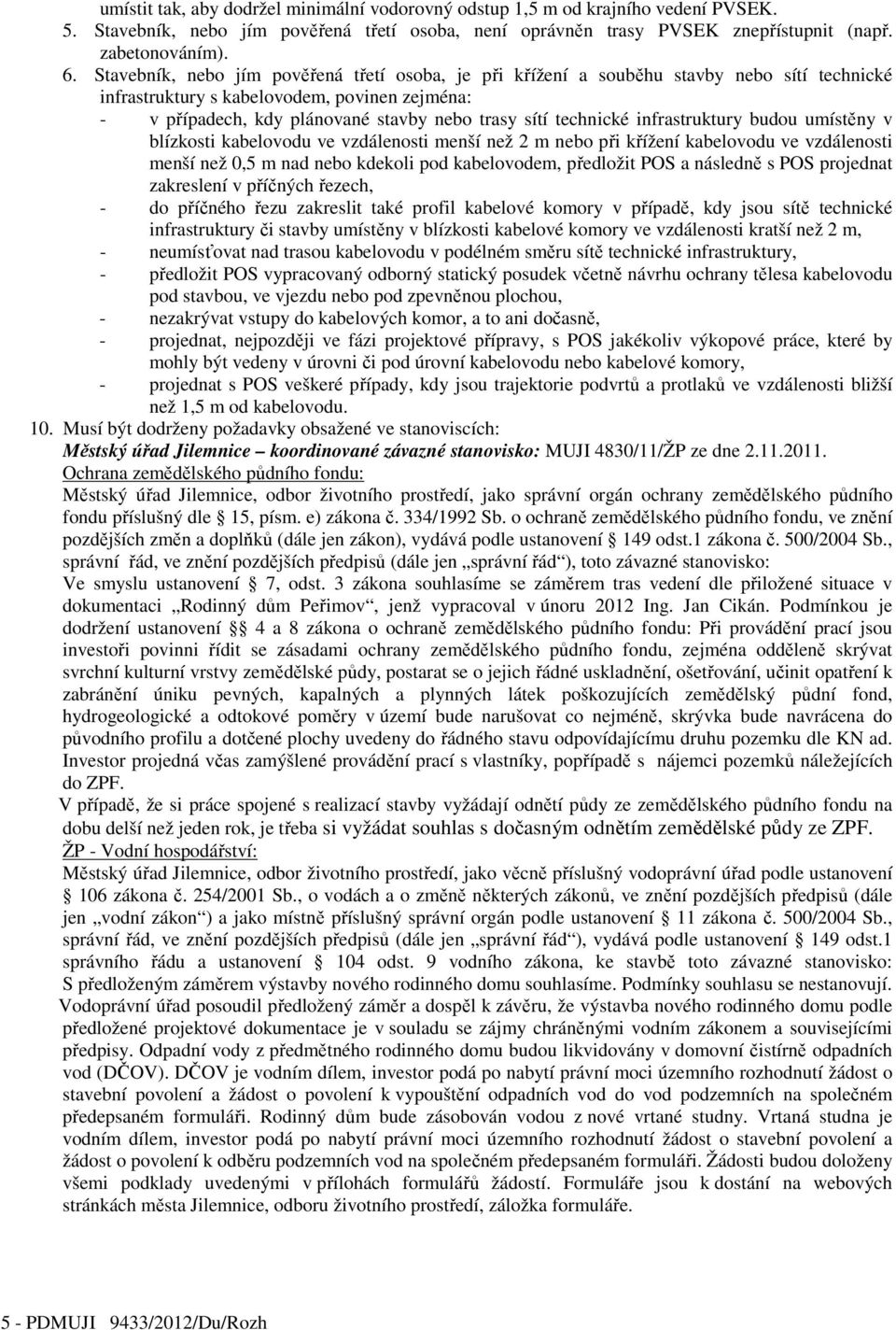 technické infrastruktury budou umístěny v blízkosti kabelovodu ve vzdálenosti menší než 2 m nebo při křížení kabelovodu ve vzdálenosti menší než 0,5 m nad nebo kdekoli pod kabelovodem, předložit POS