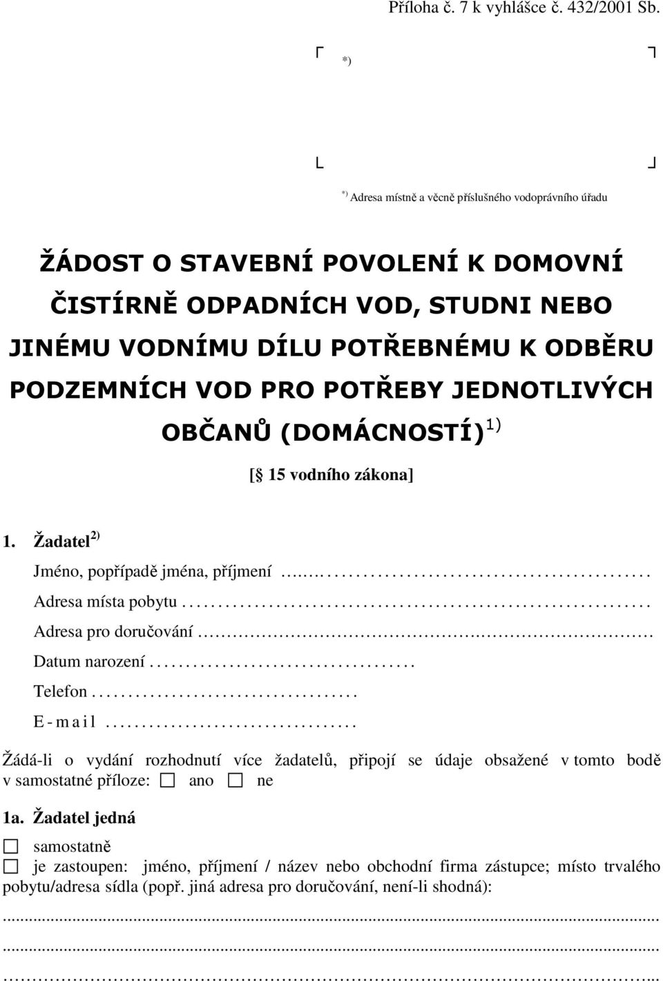 JEDNOTLIVÝCH OBČANŮ (DOMÁCNOSTÍ) 1) [ 15 vodního zákona] 1. Žadatel 2) Jméno, popřípadě jména, příjmení............................................... Adresa místa pobytu................................................................. Adresa pro doručování.