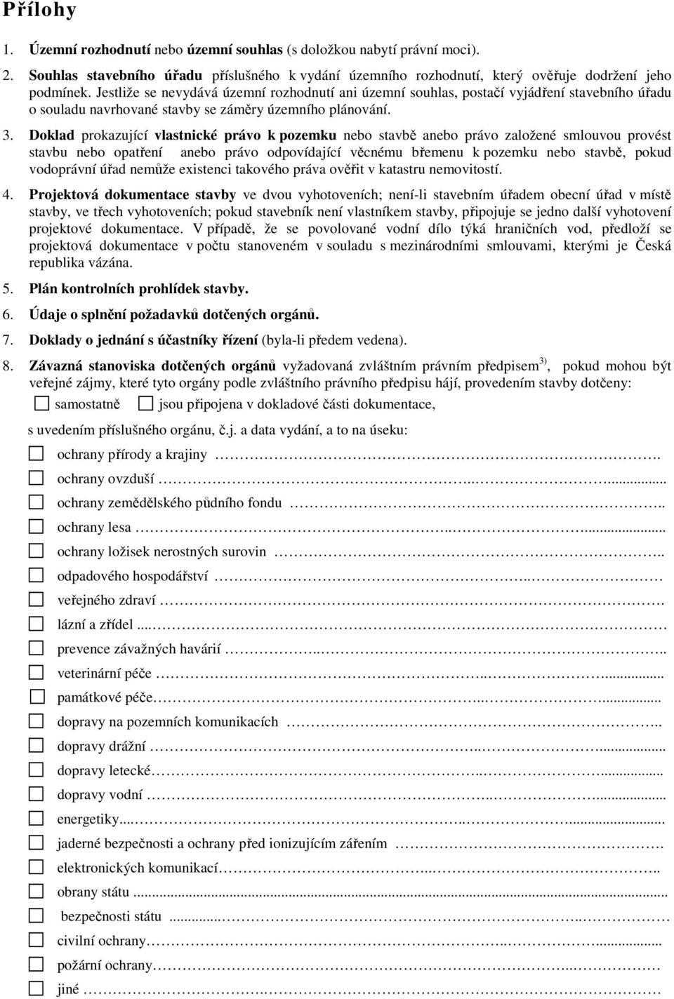 Doklad prokazující vlastnické právo k pozemku nebo stavbě anebo právo založené smlouvou provést stavbu nebo opatření anebo právo odpovídající věcnému břemenu k pozemku nebo stavbě, pokud vodoprávní