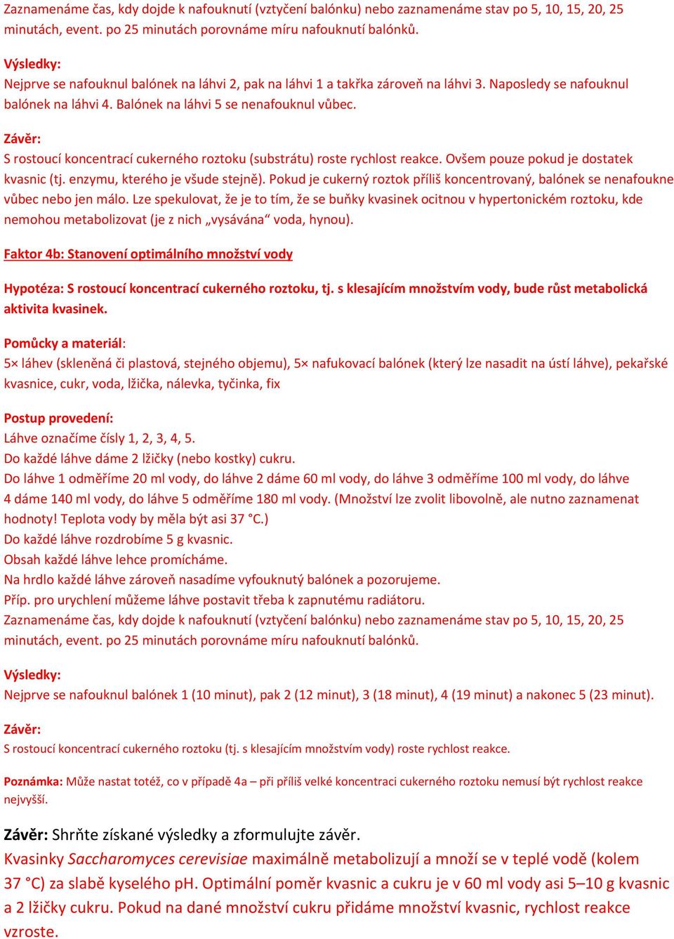 Závěr: S rostoucí koncentrací cukerného roztoku (substrátu) roste rychlost reakce. Ovšem pouze pokud je dostatek kvasnic (tj. enzymu, kterého je všude stejně).