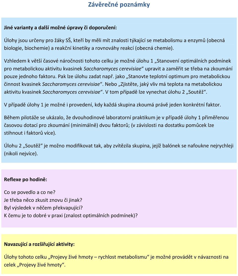 Vzhledem k větší časové náročnosti tohoto celku je možné úlohu 1 Stanovení optimálních podmínek pro metabolickou aktivitu kvasinek Saccharomyces cerevisiae upravit a zaměřit se třeba na zkoumání