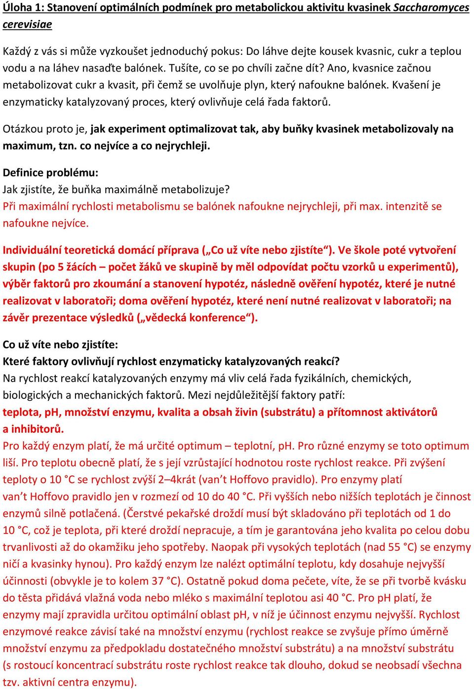 Kvašení je enzymaticky katalyzovaný proces, který ovlivňuje celá řada faktorů. Otázkou proto je, jak experiment optimalizovat tak, aby buňky kvasinek metabolizovaly na maximum, tzn.