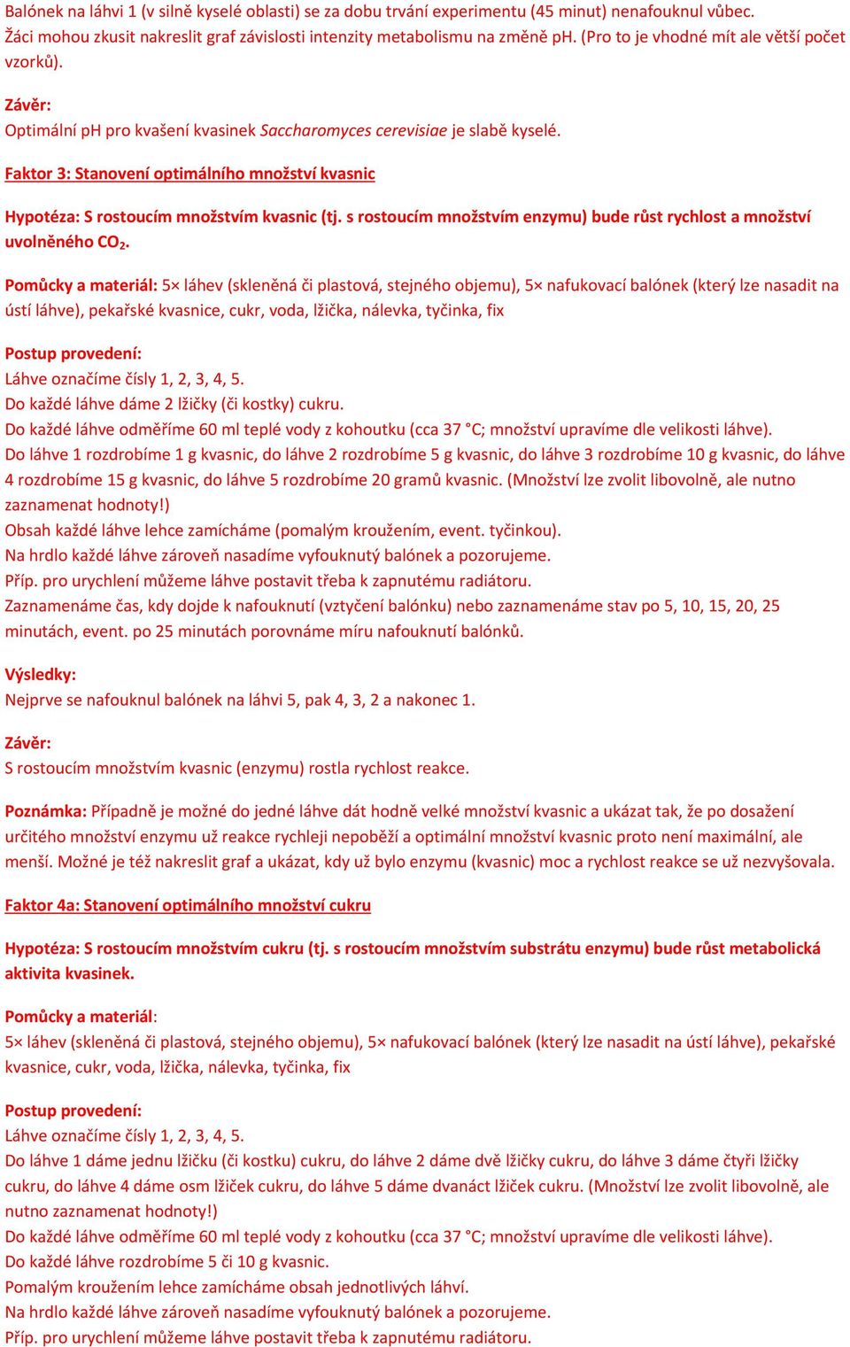 Faktor 3: Stanovení optimálního množství kvasnic Hypotéza: S rostoucím množstvím kvasnic (tj. s rostoucím množstvím enzymu) bude růst rychlost a množství uvolněného CO 2.