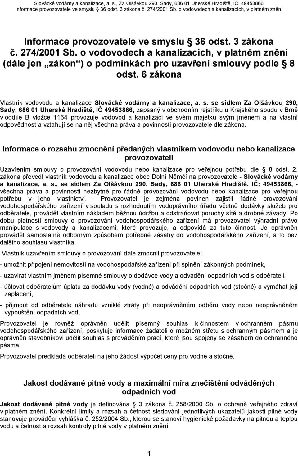 se sídlem Za Olšávkou 290, Sady, 686 01 Uherské Hradiště, IČ 49453866, zapsaný v obchodním rejstříku u Krajského soudu v Brně v oddíle B vložce 1164 provozuje vodovod a kanalizaci ve svém majetku