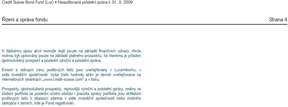 Emisní a odkupní ceny podílových listů jsou uveřejňovány v Lucemburku, v sídle investiční společnosti. Výše čisté hodnoty aktiv je denně uveřejňována na internetových stránkách www.