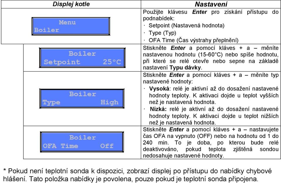 Stiskněte Enter a pomocí kláves + a měníte typ nastavené hodnoty: Vysoká: relé je aktivní až do dosažení nastavené hodnoty teploty. K aktivaci dojde u teplot vyšších než je nastavená hodnota.