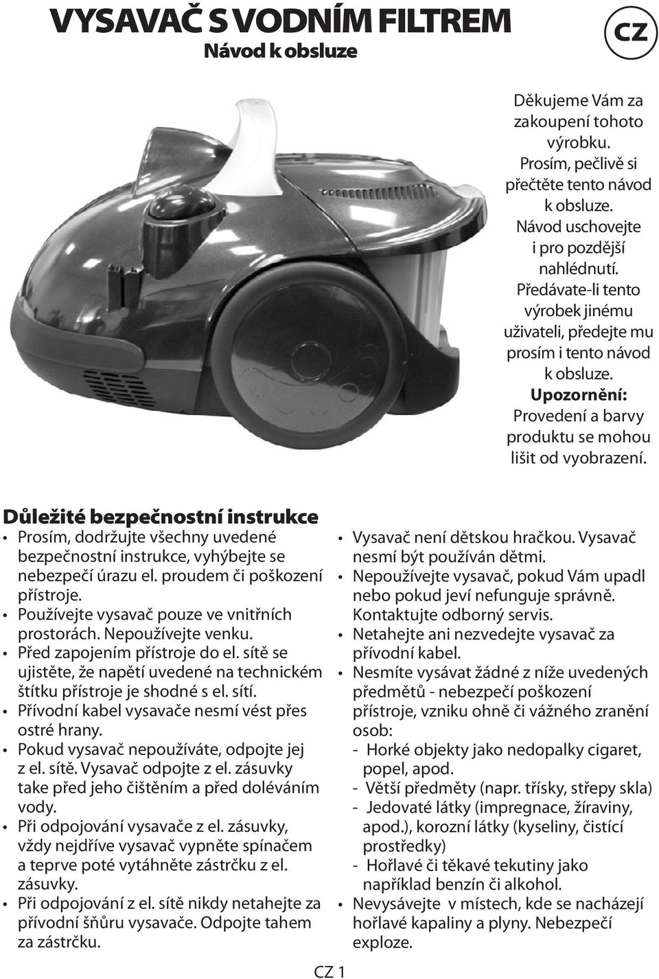 Důležité bezpečnostní instrukce Prosím, dodržujte všechny uvedené bezpečnostní instrukce, vyhýbejte se nebezpečí úrazu el. proudem či poškození přístroje.