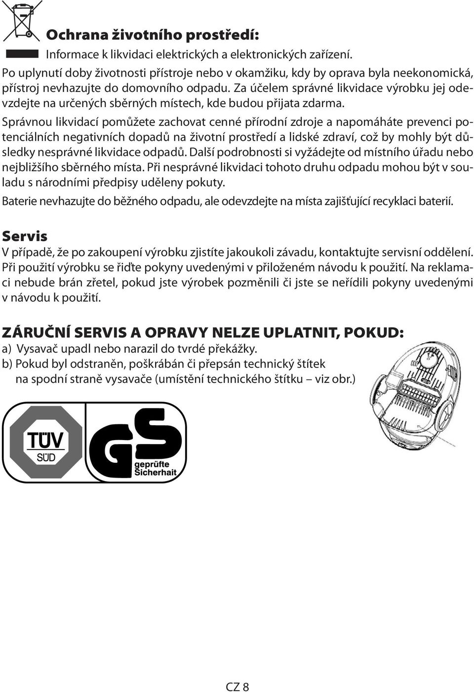 Za účelem správné likvidace výrobku jej odevzdejte na určených sběrných místech, kde budou přijata zdarma.