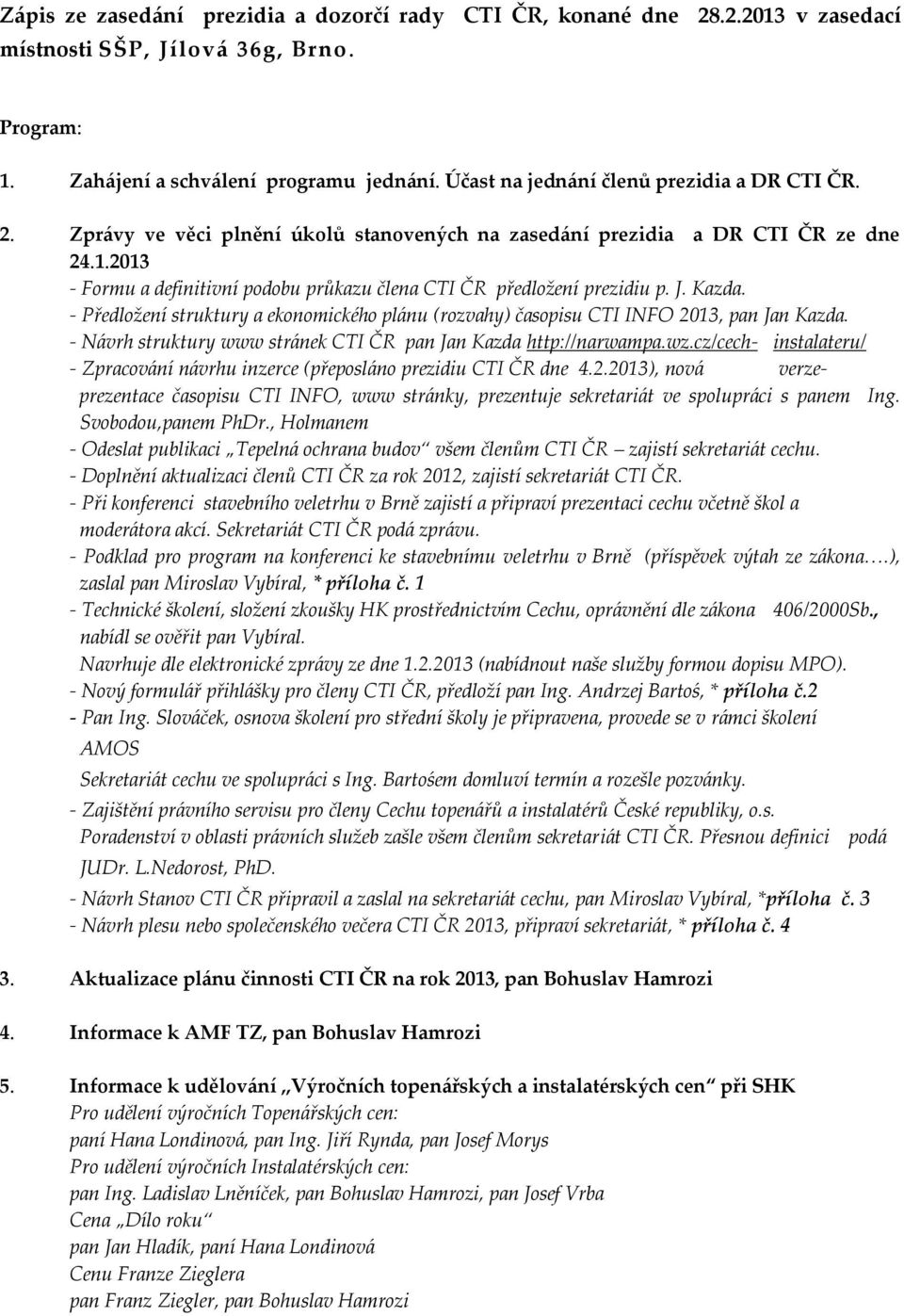 2013 - Formu a definitivní podobu průkazu člena CTI ČR předložení prezidiu p. J. Kazda. - Předložení struktury a ekonomického plánu (rozvahy) časopisu CTI INFO 2013, pan Jan Kazda.