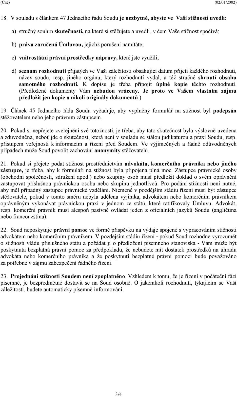 rozhodnutí, název soudu, resp. jiného orgánu, který rozhodnutí vydal, a též stručné shrnutí obsahu samotného rozhodnutí. K dopisu je třeba připojit úplné kopie těchto rozhodnutí.