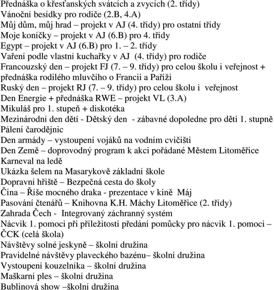 třídy) pro celou školu i veřejnost + přednáška rodilého mluvčího o Francii a Paříži Ruský den projekt RJ (7. 9. třídy) pro celou školu i veřejnost Den Energie + přednáška RWE projekt VL (3.