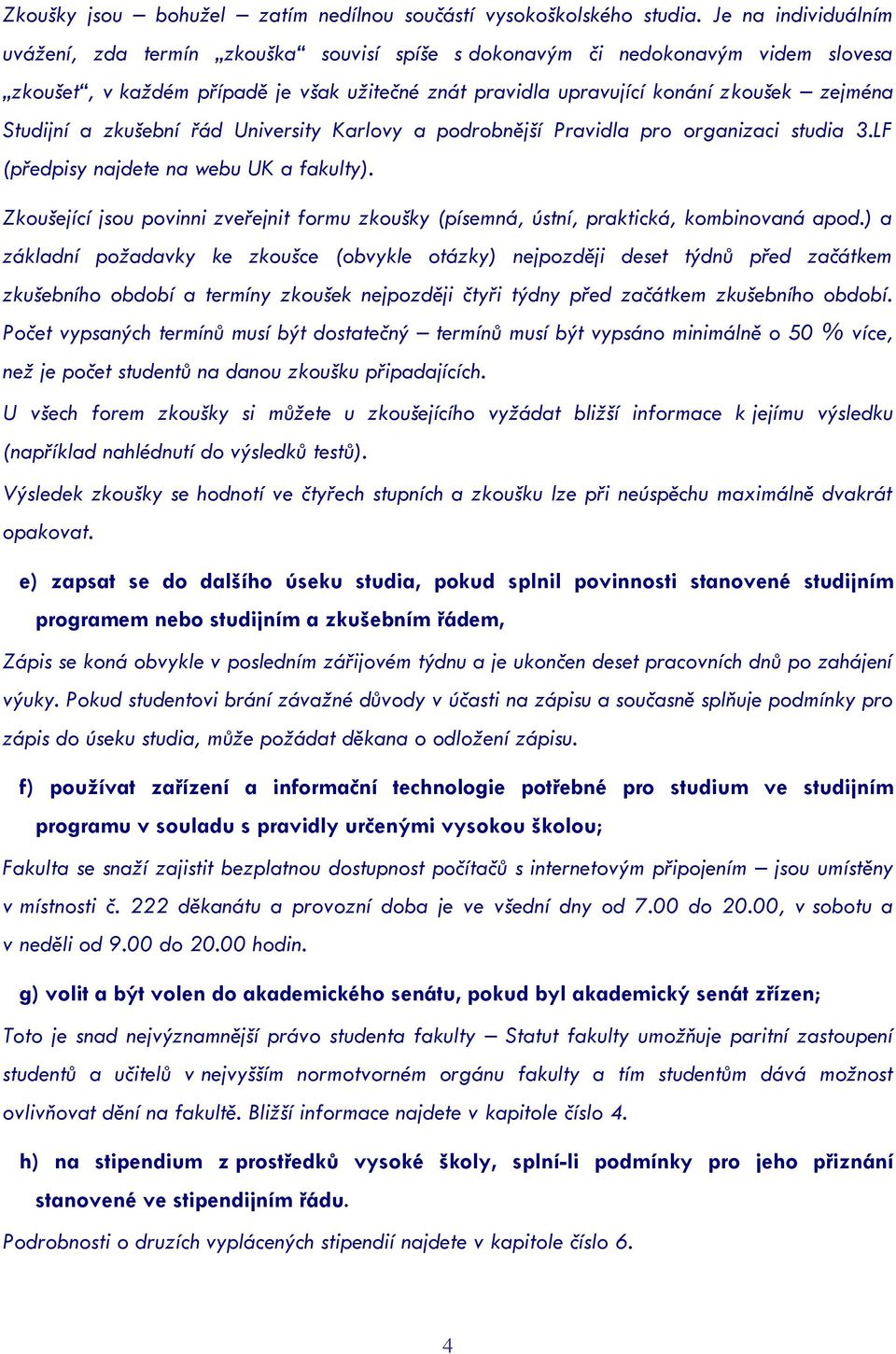 Studijní a zkušební řád University Karlovy a podrobnější Pravidla pro organizaci studia 3.LF (předpisy najdete na webu UK a fakulty).