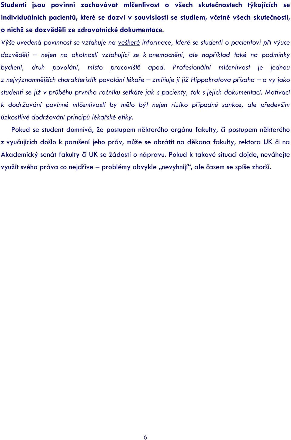 Výše uvedená povinnost se vztahuje na veškeré informace, které se studenti o pacientovi při výuce dozvěděli nejen na okolnosti vztahující se k onemocnění, ale například také na podmínky bydlení, druh