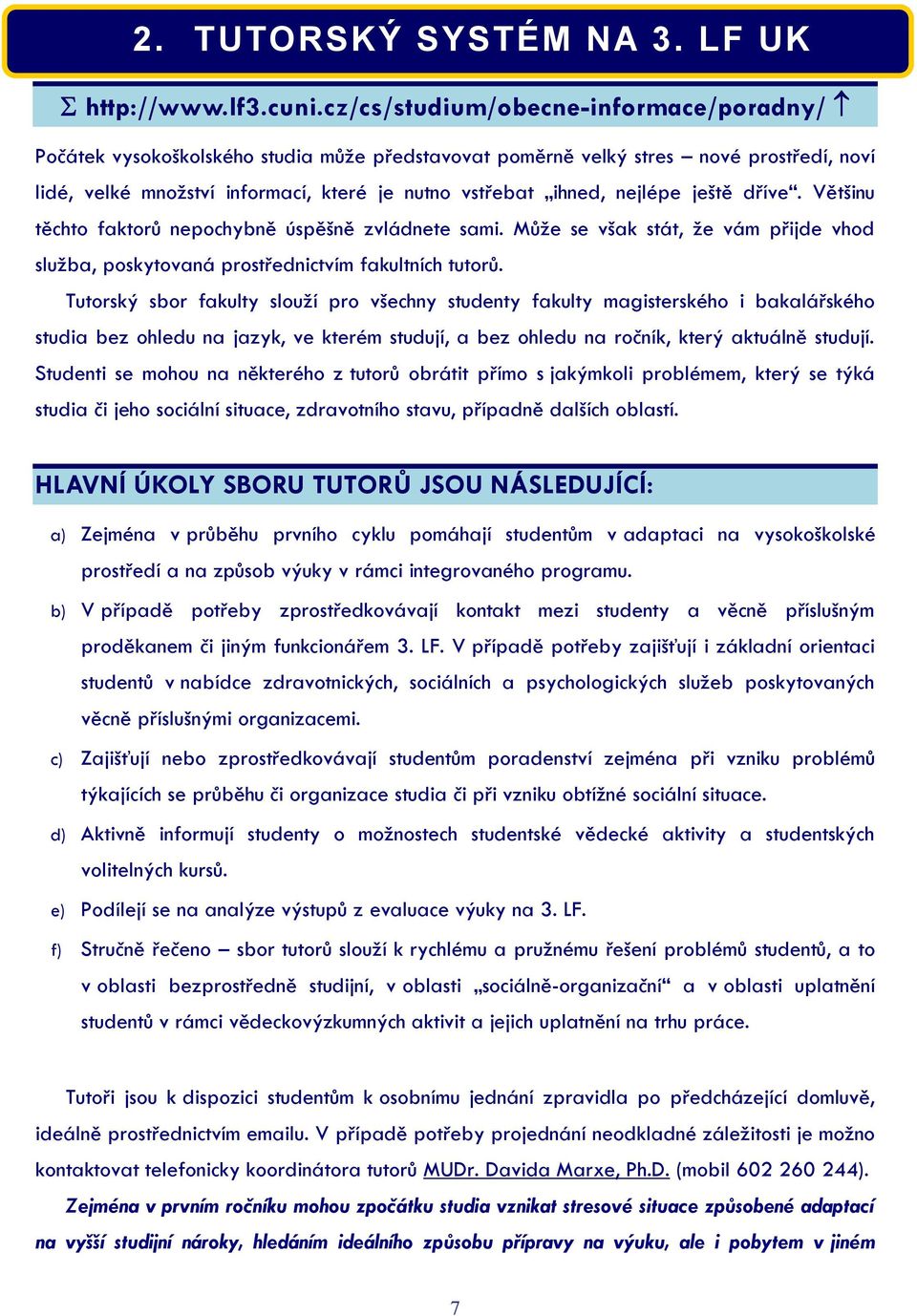 nejlépe ještě dříve. Většinu těchto faktorů nepochybně úspěšně zvládnete sami. Může se však stát, že vám přijde vhod služba, poskytovaná prostřednictvím fakultních tutorů.