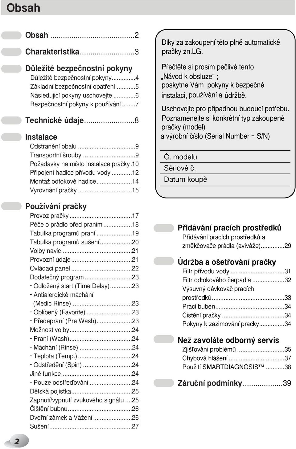 ..15 PouÏívání praãky Provoz praãky...17 Péãe o prádlo pfied praním...18 Tabulka programû praní...19 Tabulka programû su ení...20 Volby navíc...21 Provozní údaje...21 Ovládací panel.