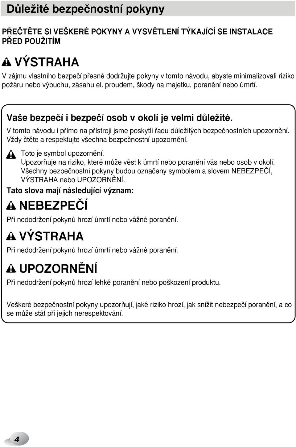 V tomto návodu i pfiímo na pfiístroji jsme poskytli fiadu dûleïit ch bezpeãnostních upozornûní. VÏdy ãtûte a respektujte v echna bezpeãnostní upozornûní. Toto je symbol upozornûní.