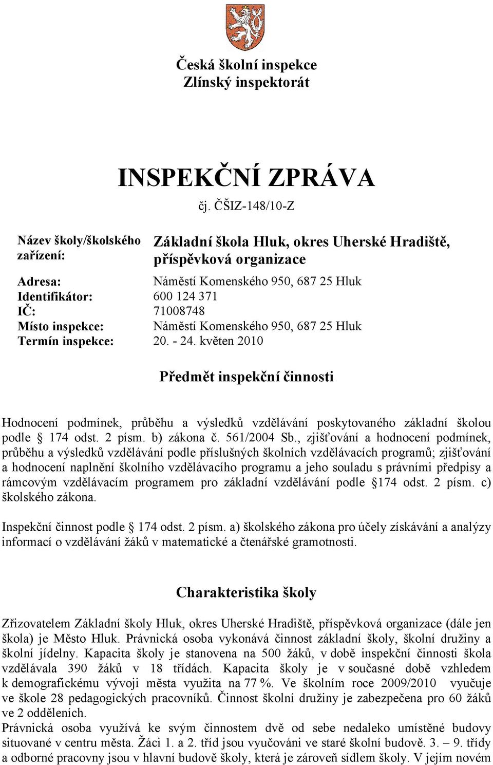 Komenského 950, 687 25 Hluk Termín inspekce: 20. - 24. květen 2010 Předmět inspekční činnosti Hodnocení podmínek, průběhu a výsledků vzdělávání poskytovaného základní školou podle 174 odst. 2 písm.