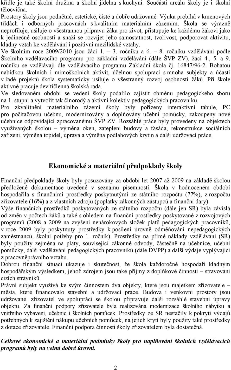 Škola se výrazně neprofiluje, usiluje o všestrannou přípravu žáka pro život, přistupuje ke každému žákovi jako k jedinečné osobnosti a snaží se rozvíjet jeho samostatnost, tvořivost, podporovat