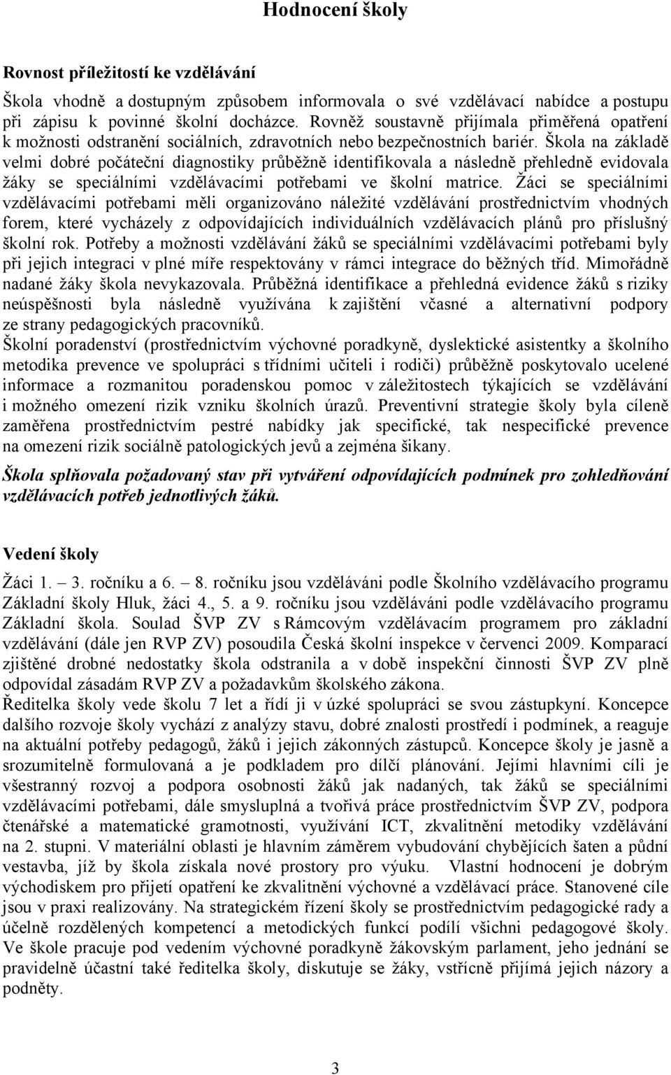 Škola na základě velmi dobré počáteční diagnostiky průběžně identifikovala a následně přehledně evidovala žáky se speciálními vzdělávacími potřebami ve školní matrice.