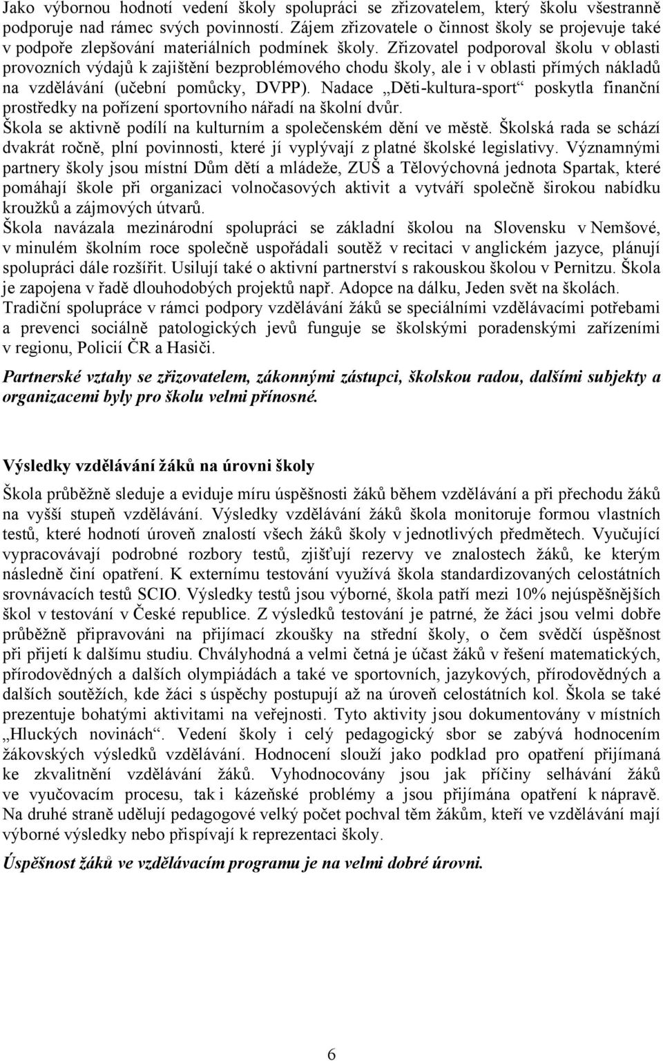 Zřizovatel podporoval školu v oblasti provozních výdajů k zajištění bezproblémového chodu školy, ale i v oblasti přímých nákladů na vzdělávání (učební pomůcky, DVPP).
