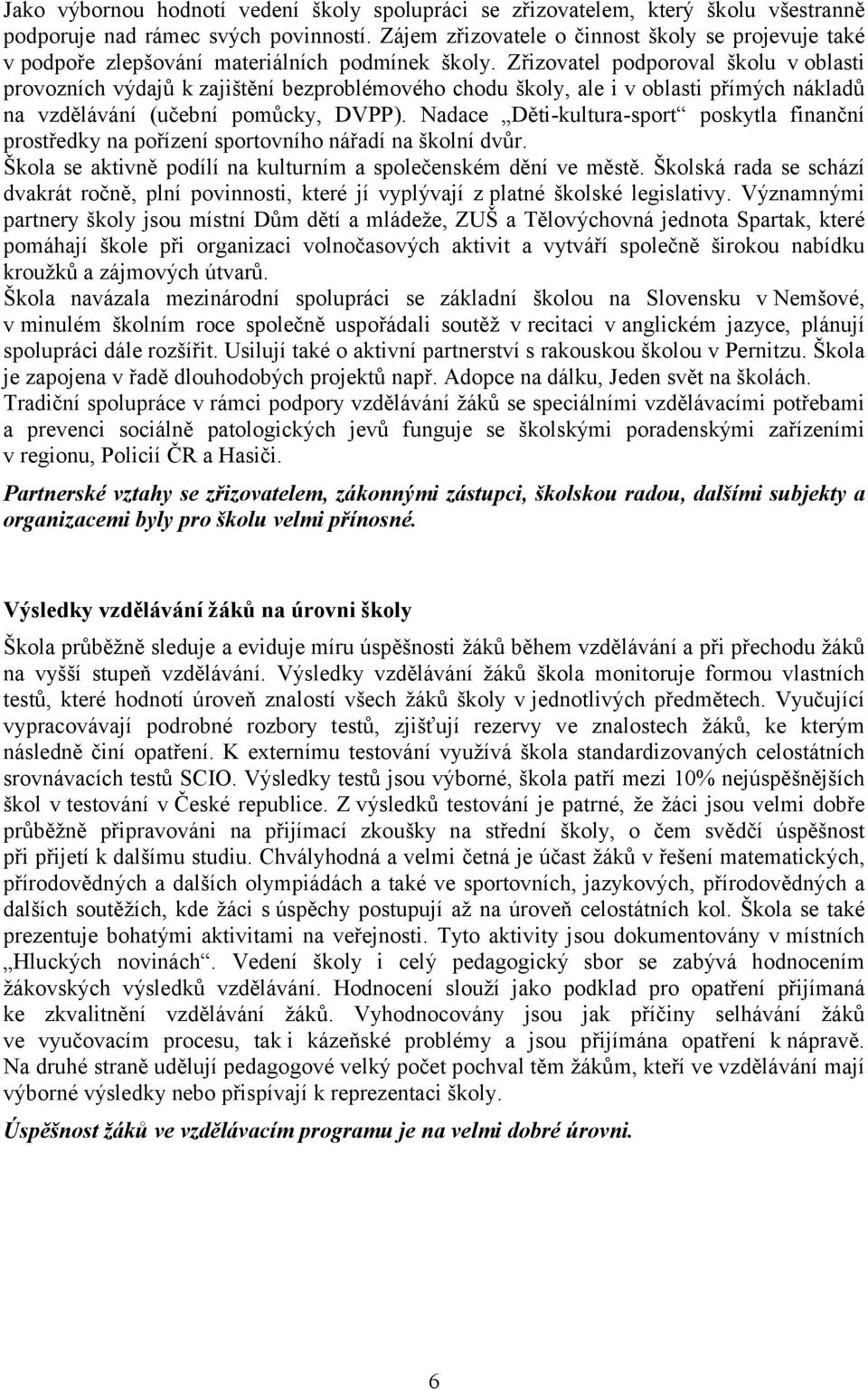 Zřizovatel podporoval školu v oblasti provozních výdajů k zajištění bezproblémového chodu školy, ale i v oblasti přímých nákladů na vzdělávání (učební pomůcky, DVPP).