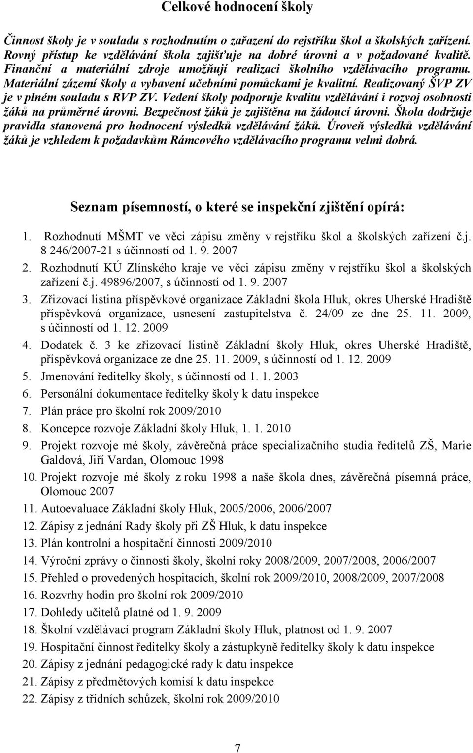 Vedení školy podporuje kvalitu vzdělávání i rozvoj osobnosti žáků na průměrné úrovni. Bezpečnost žáků je zajištěna na žádoucí úrovni.