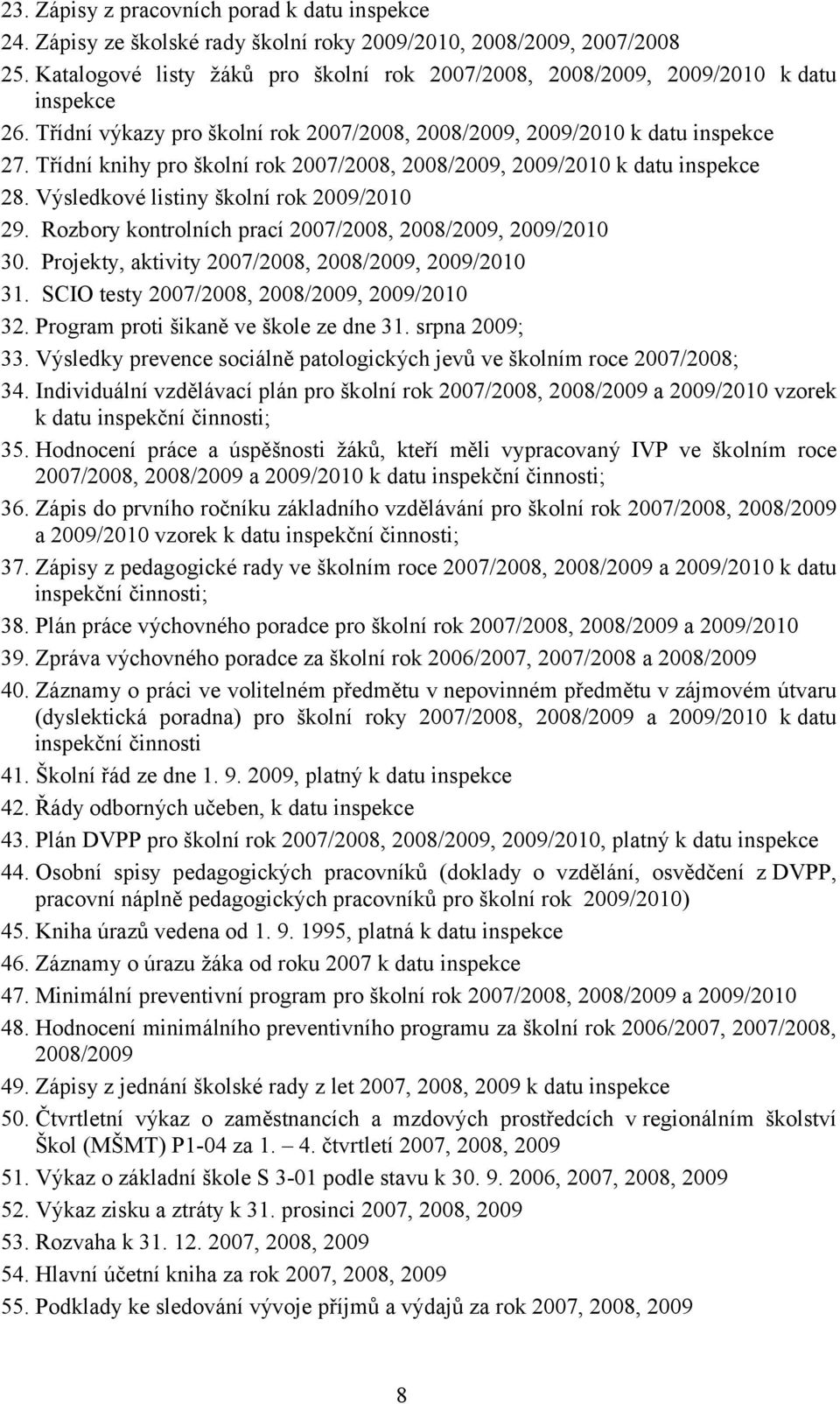 Třídní knihy pro školní rok 2007/2008, 2008/2009, 2009/2010 k datu inspekce 28. Výsledkové listiny školní rok 2009/2010 29. Rozbory kontrolních prací 2007/2008, 2008/2009, 2009/2010 30.