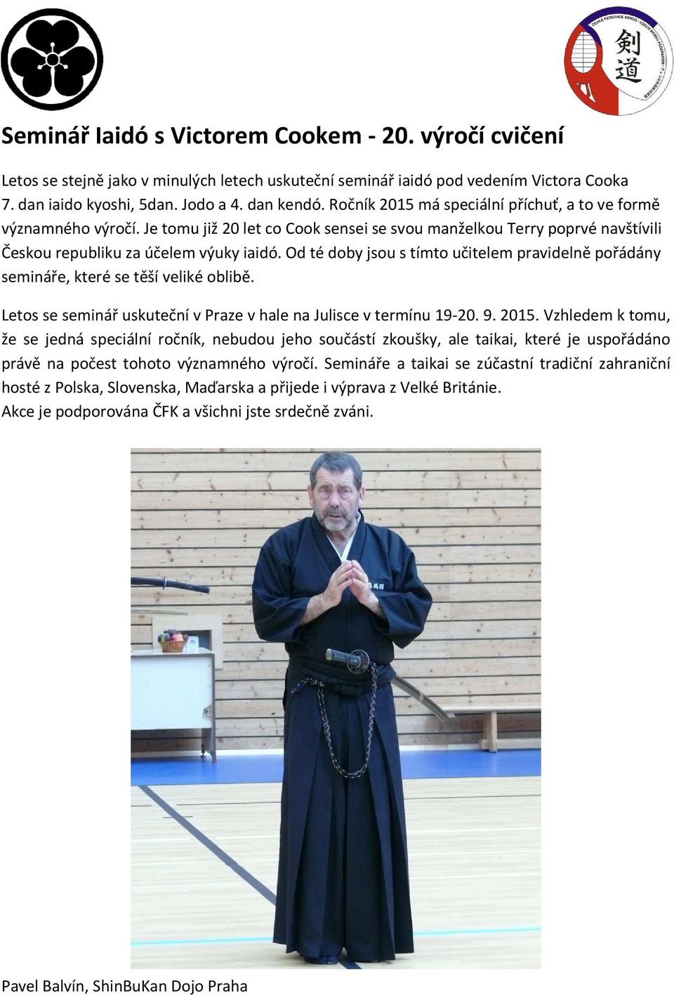Od té doby jsou s tímto učitelem pravidelně pořádány semináře, které se těší veliké oblibě. Letos se seminář uskuteční v Praze v hale na Julisce v termínu 19-20. 9. 2015.