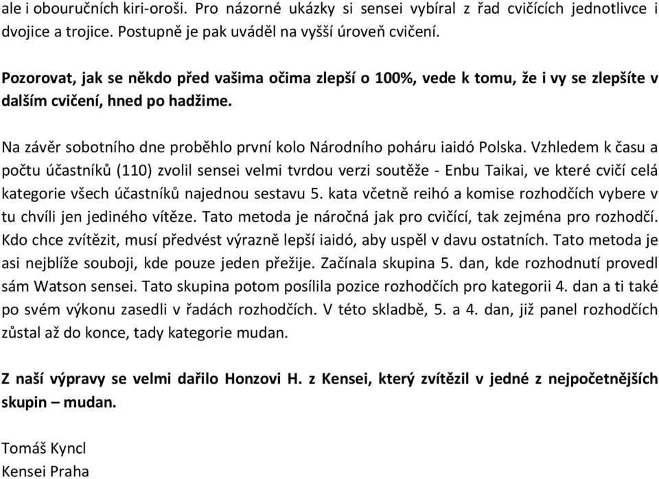 Vzhledem k času a počtu účastníků (110) zvolil sensei velmi tvrdou verzi soutěže - Enbu Taikai, ve které cvičí celá kategorie všech účastníků najednou sestavu 5.
