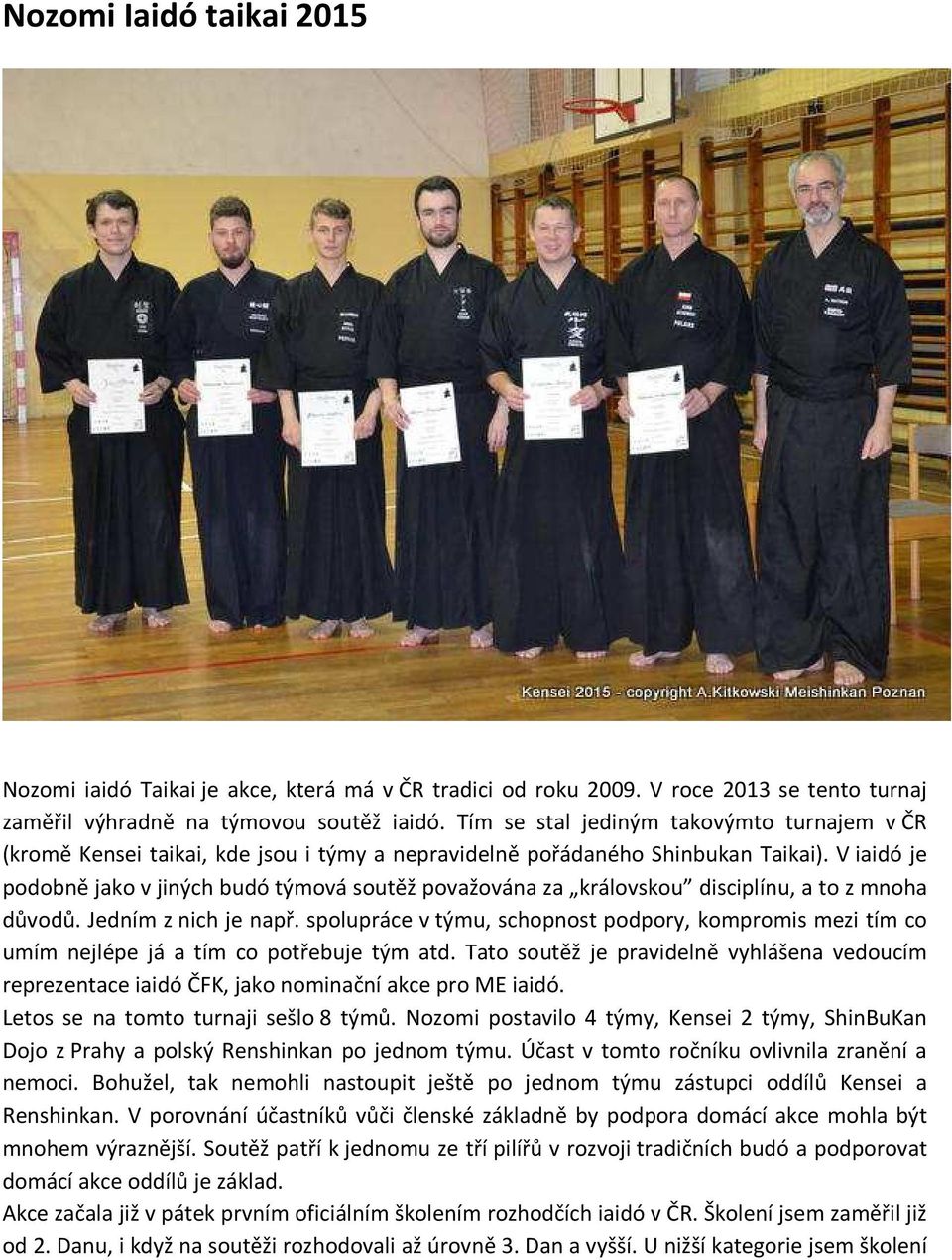 V iaidó je podobně jako v jiných budó týmová soutěž považována za královskou disciplínu, a to z mnoha důvodů. Jedním z nich je např.
