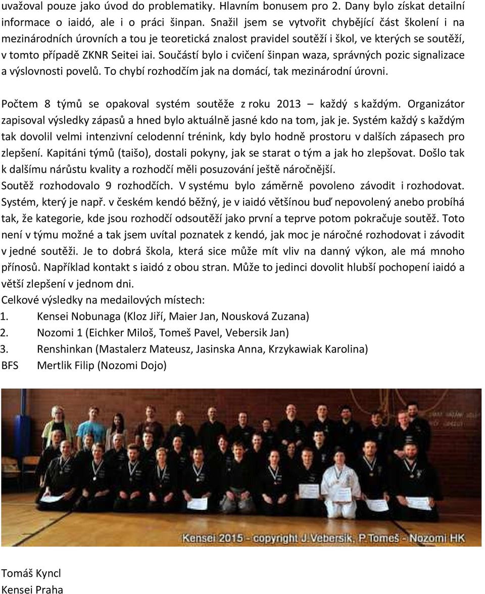 Součástí bylo i cvičení šinpan waza, správných pozic signalizace a výslovnosti povelů. To chybí rozhodčím jak na domácí, tak mezinárodní úrovni.